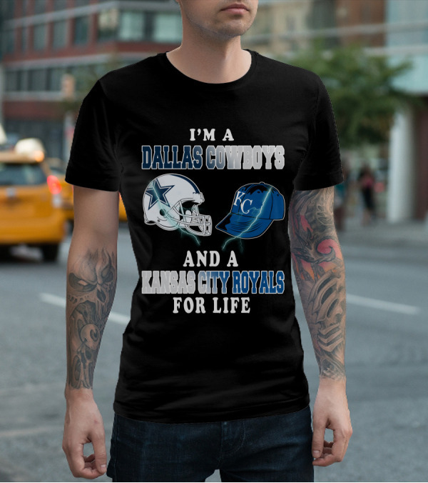 I'm A Dallas Cowboys And A Kansas City Royals For Life T-Shirt