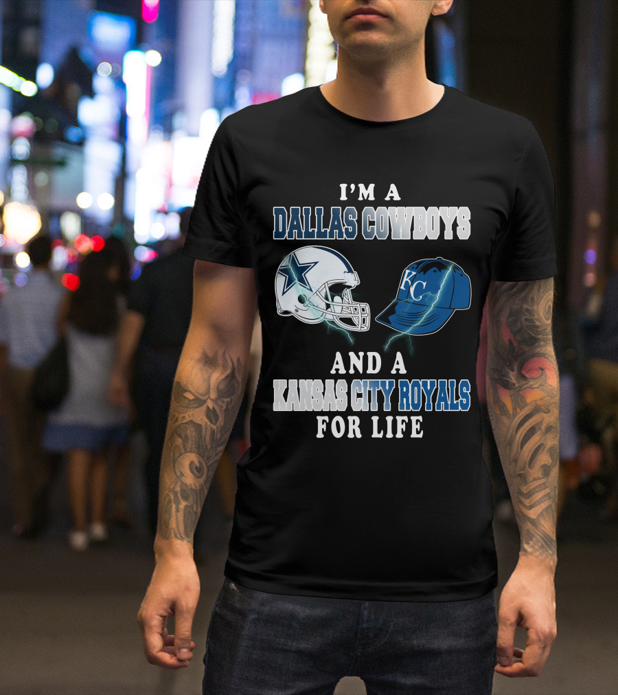 I'm A Dallas Cowboys And A Kansas City Royals For Life T-Shirt