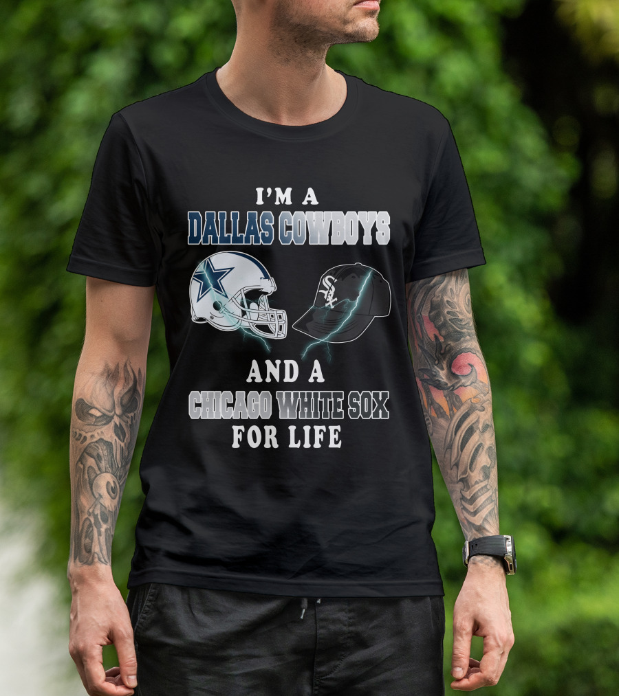 I'm A Dallas Cowboys And A Chicago White Sox For Life T-Shirt