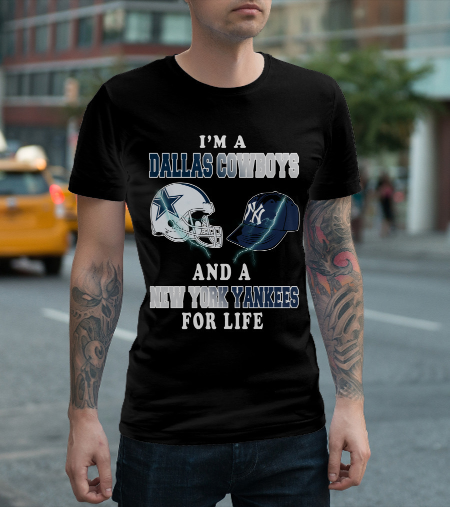 I'm A Dallas Cowboys And A New York Yankees For Life T-Shirt