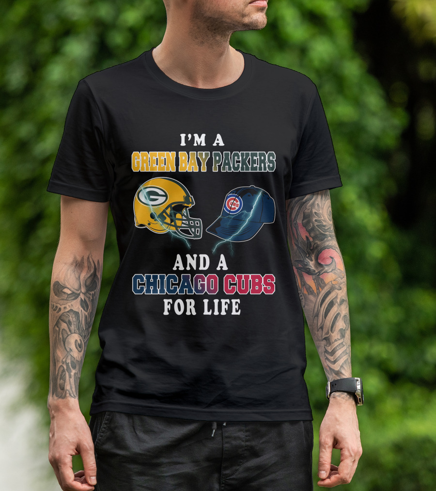 I'm A Green Bay Packers And A Chicago Cubs For Life T-Shirt