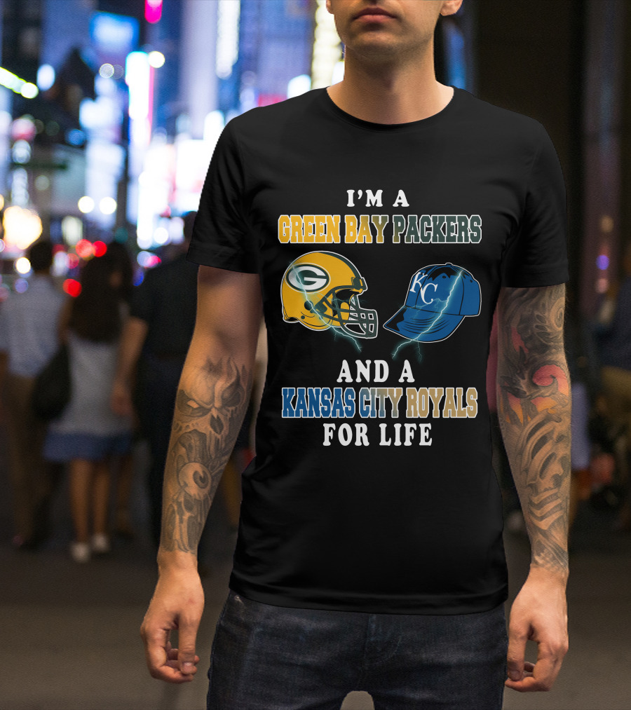 I'm A Green Bay Packers And A Kansas City Royals For Life T-Shirt