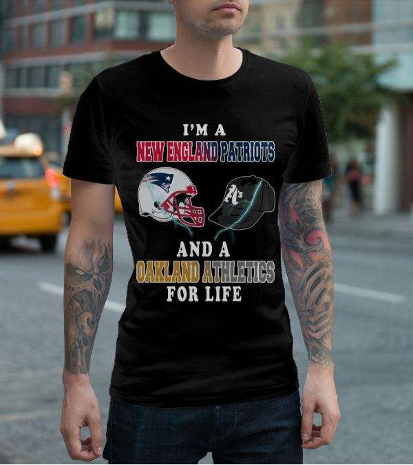 I'm A New England Patriots And A Oakland Athletics For Life T-Shirt