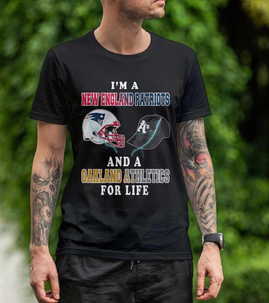 I'm A New England Patriots And A Oakland Athletics For Life T-Shirt