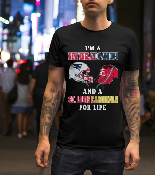 I'm A New England Patriots And A St. Louis Cardinals For Life T-Shirt