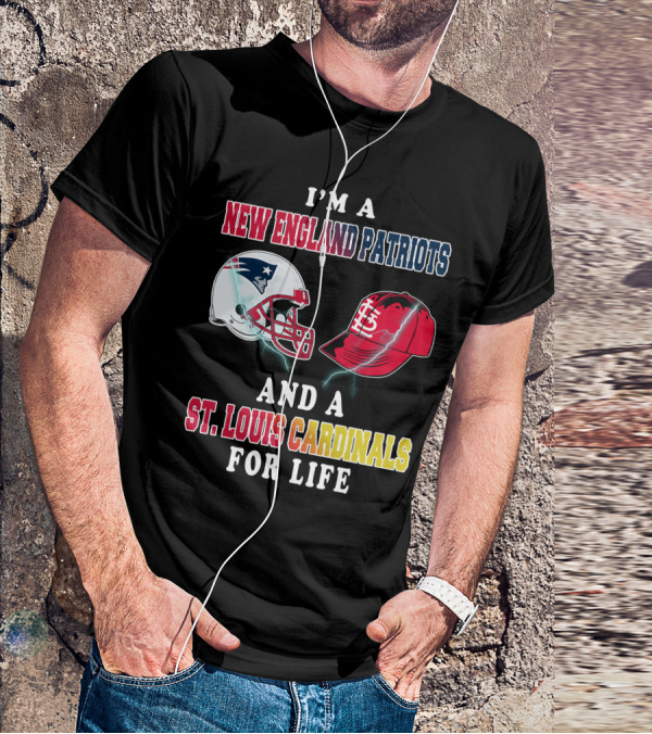 I'm A New England Patriots And A St. Louis Cardinals For Life T-Shirt