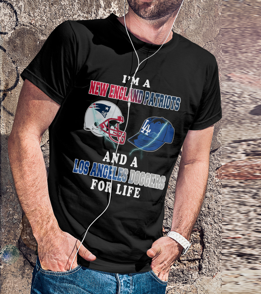 I'm A New England Patriots And Los Angeles Dodgers For Life T-Shirt