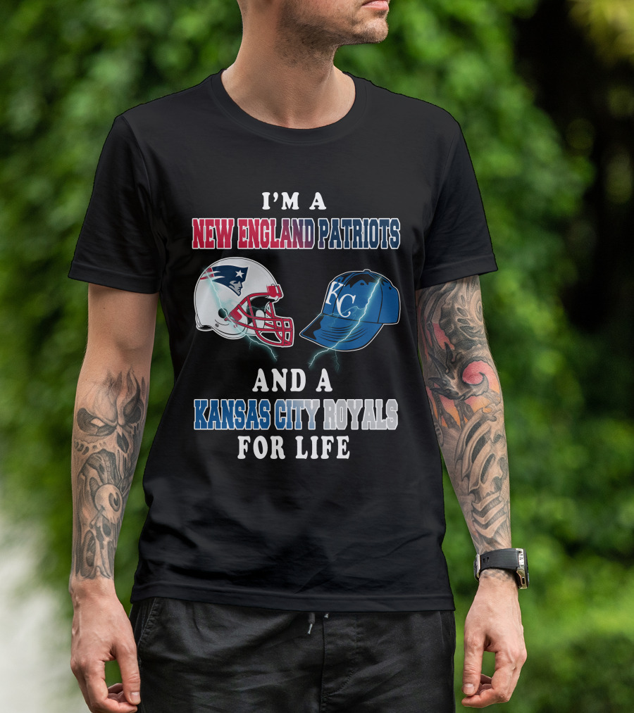I'm A New England Patriots And A Kansas City Royals For Life T-Shirt