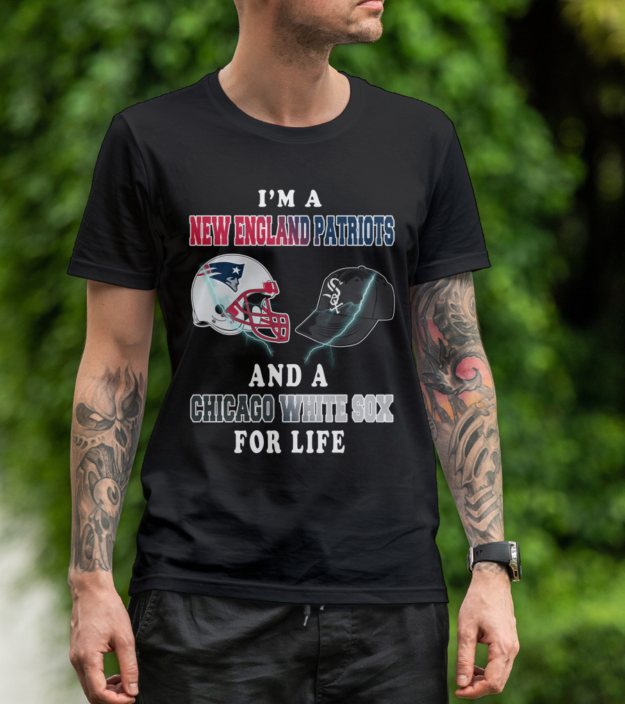I'm A New England Patriots And Chicago White Sox For Life T-Shirt