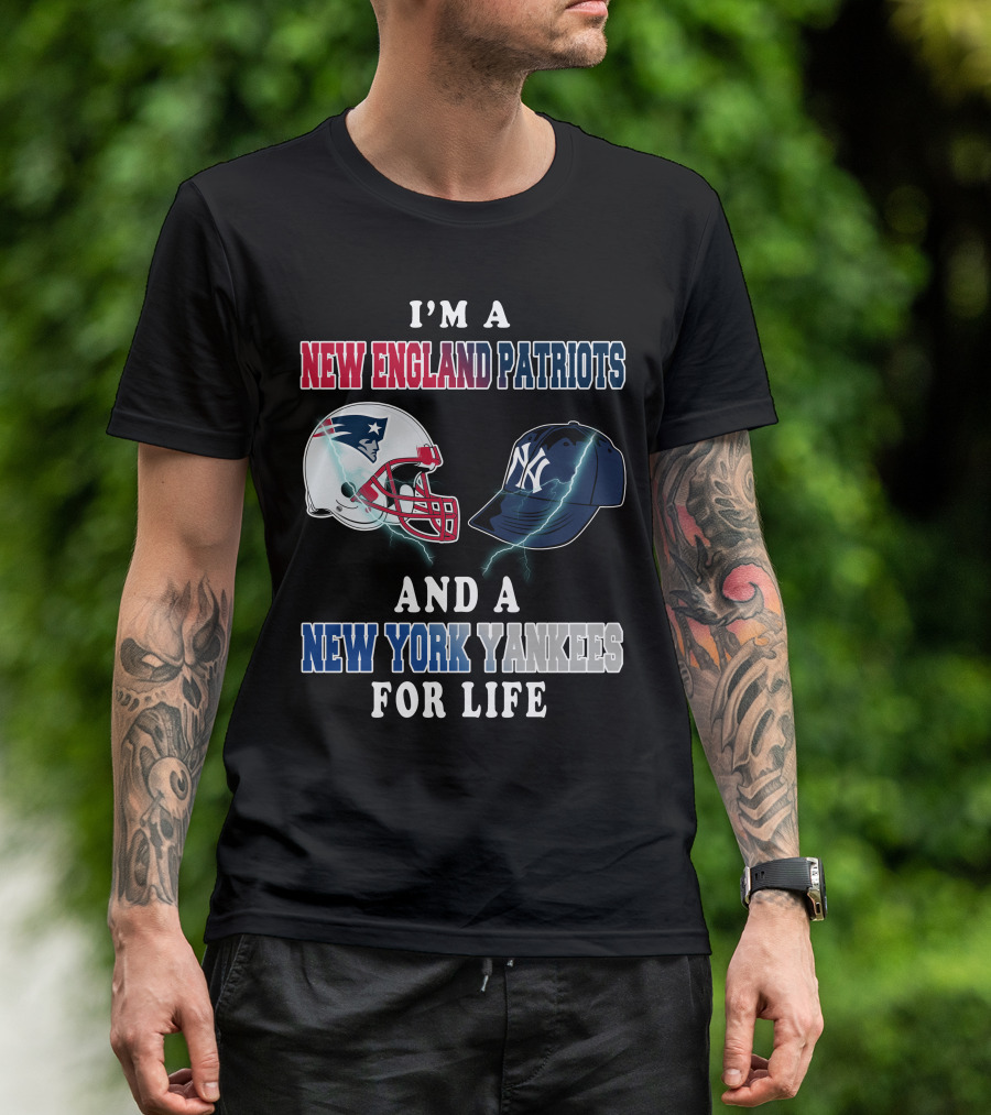I'm A New England Patriots And A New York Yankees For Life T-Shirt