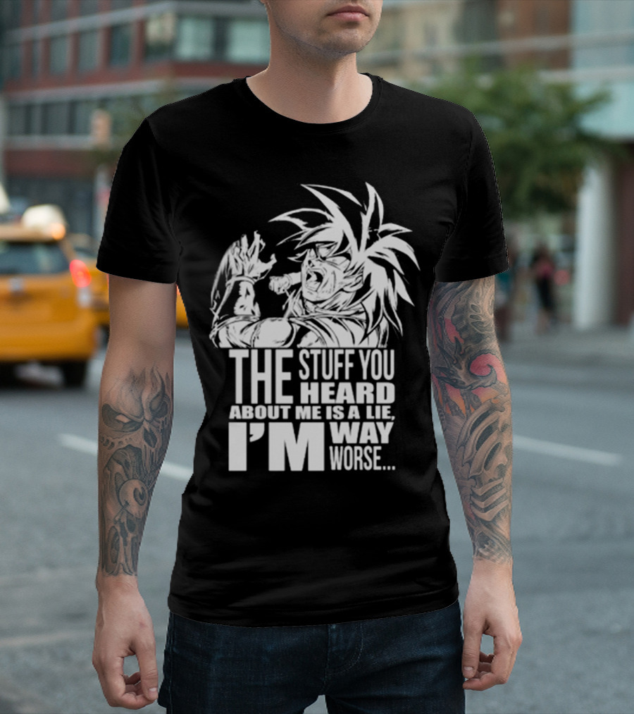 The Stuff You Heard About Me Is a Lie I'm Way Worse 04073819 T-Shirt