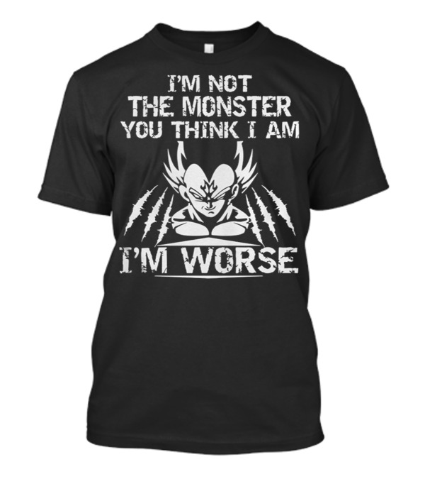 I'm Not The Monster You Think I Am I'm Worse Vegeta T-Shirt