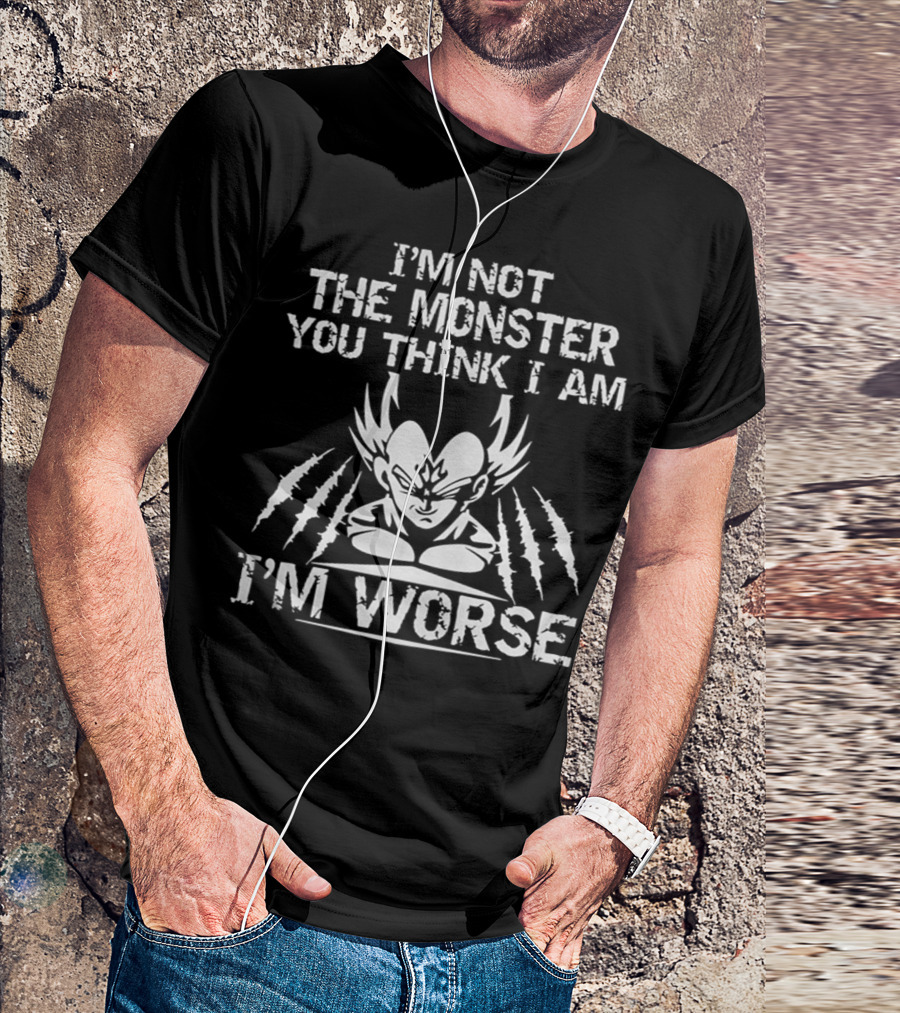 I'm Not The Monster You Think I Am I'm Worse Vegeta T-Shirt