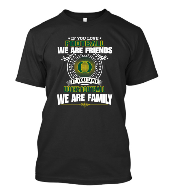 If You Love Football Ducks Football We Are Family Friends T-Shirt