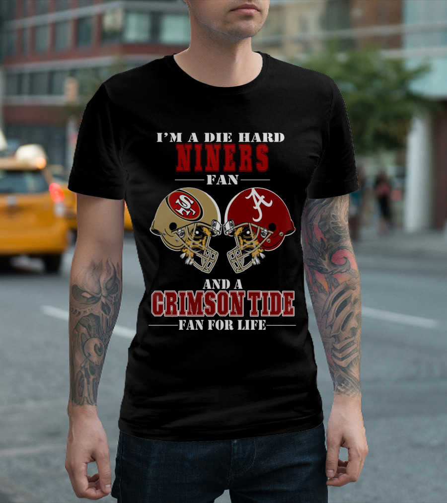 I'm a Die Hard Niners Fan and a Crimson Tide Fan for Life T-Shirt