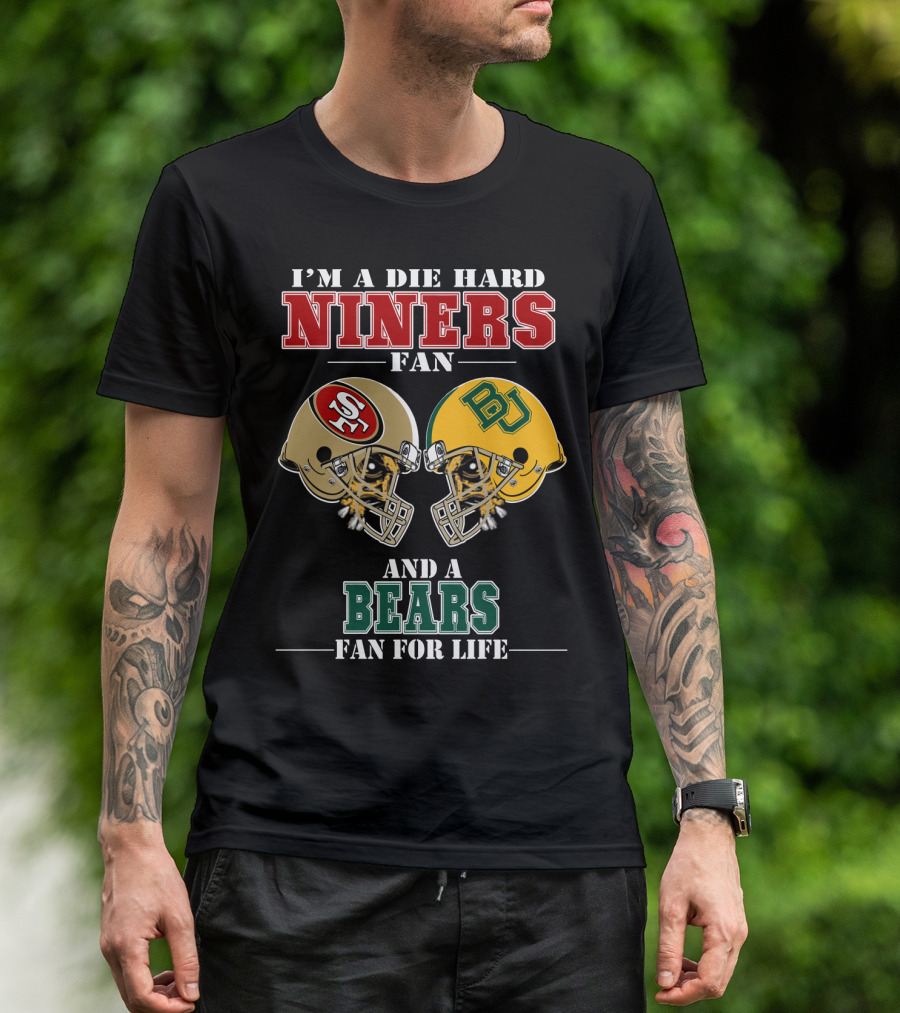 I'm A Die Hard Niners Fan And A Bears Fan For Life T-Shirt