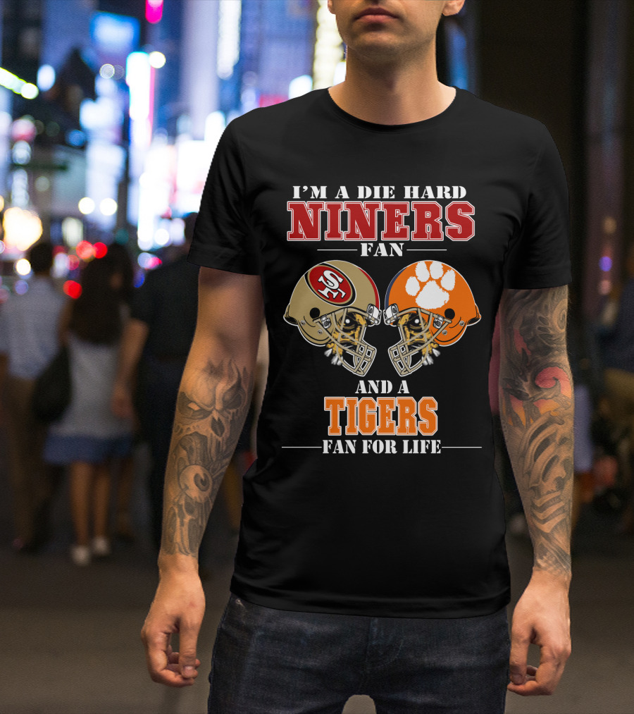 I'm A Die Hard Niners Fan And A Tigers Fan For Life T-Shirt