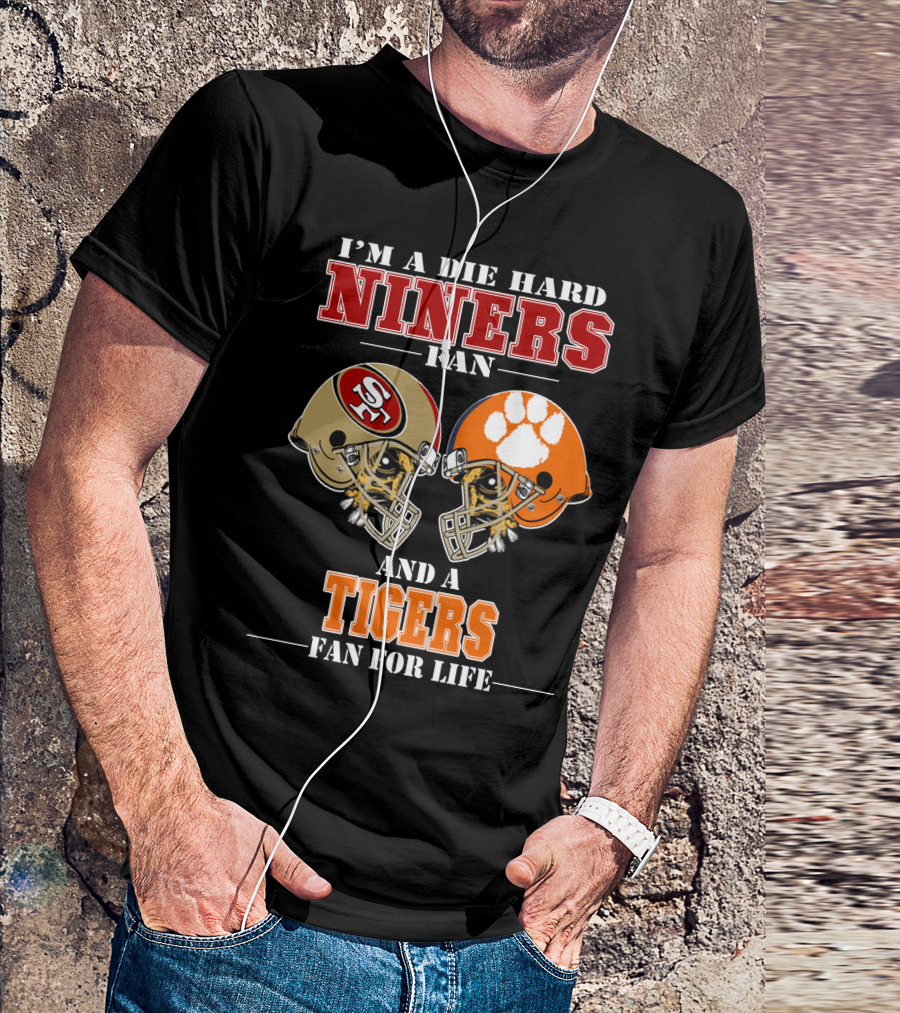 I'm A Die Hard Niners Fan And A Tigers Fan For Life T-Shirt