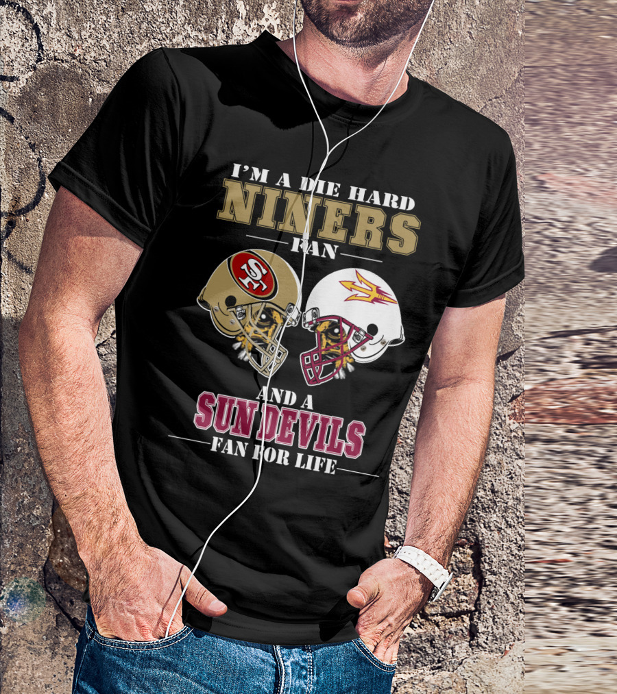 I'm A Die Hard Niners Fan And A Sun Devils Fan For Life T-Shirt