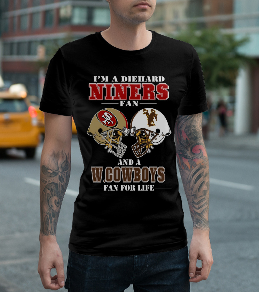 I'm A Diehard Niners Fan And A W. Cowboys Fan For Life T-Shirt