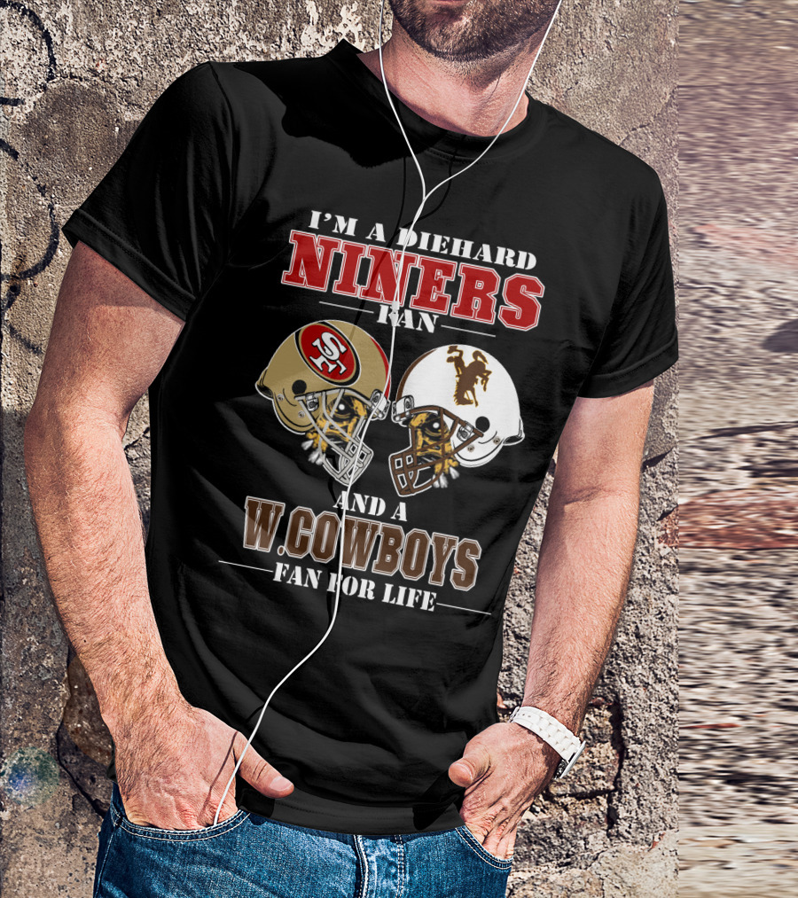 I'm A Diehard Niners Fan And A W. Cowboys Fan For Life T-Shirt