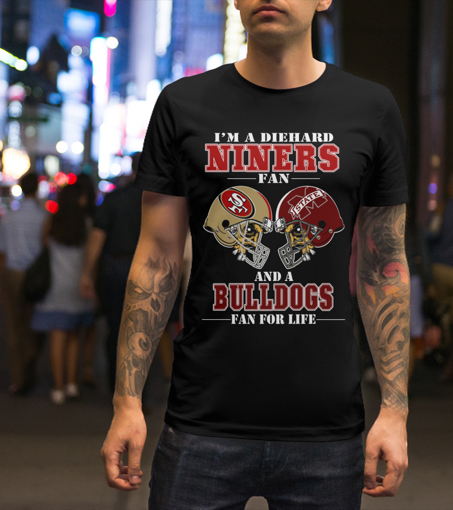 I'm A Diehard Niners Fan And A Bulldogs Fan For Life T-Shirt
