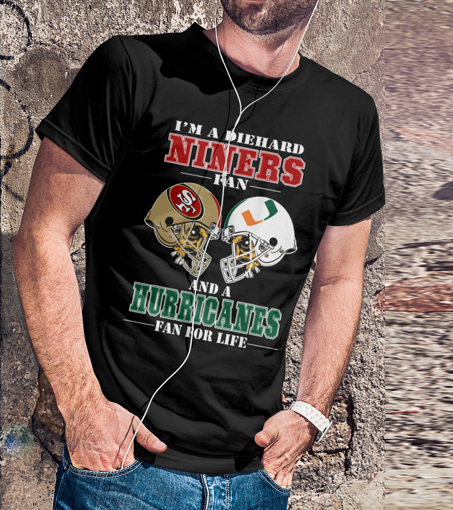 I'm A Diehard Niners Fan And A Hurricanes Fan For Life T-Shirt