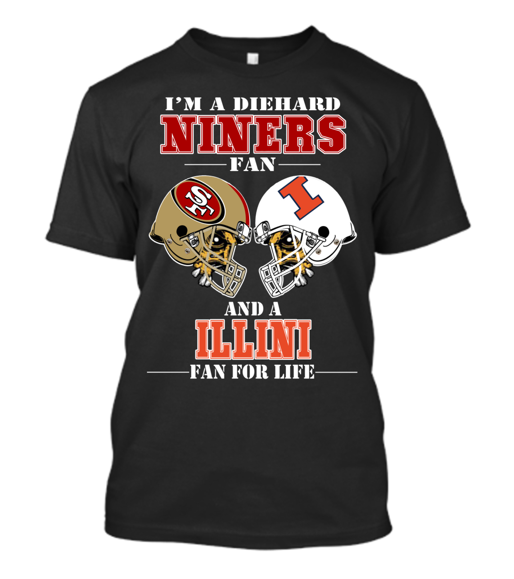 I'M A DIEHARD NINERS FAN AND A ILLINI FAN FOR LIFE T-Shirt