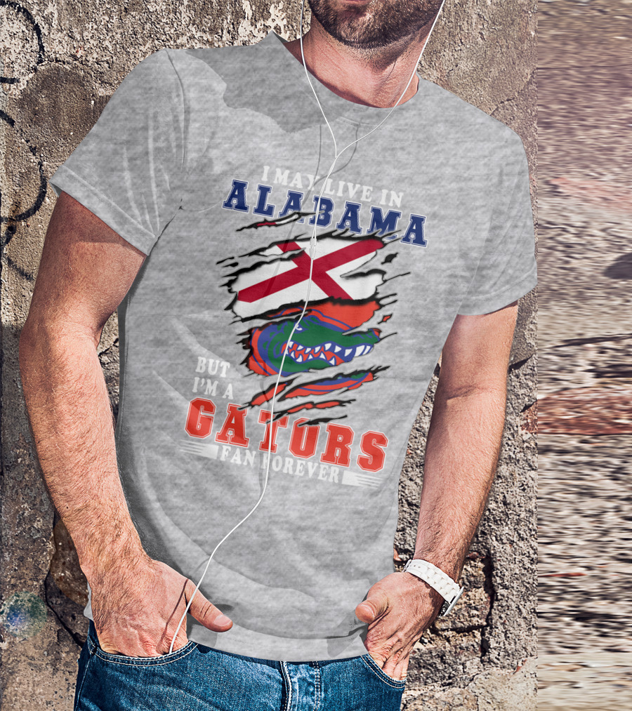 I May Live In Alabama But I'm A Gators Fan Forever T-Shirt