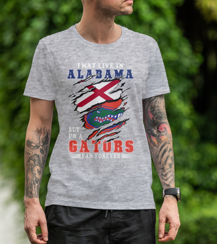 I May Live In Alabama But I'm A Gators Fan Forever T-Shirt