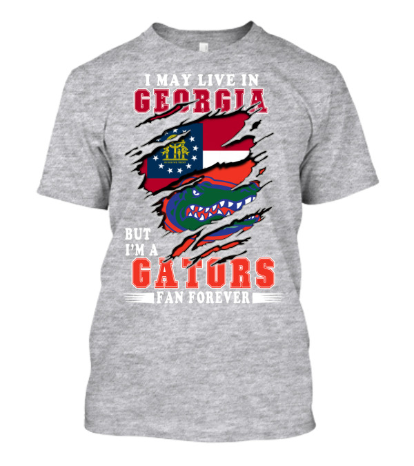 I May Live In Georgia But I'm A Gators Fan Forever T-Shirt