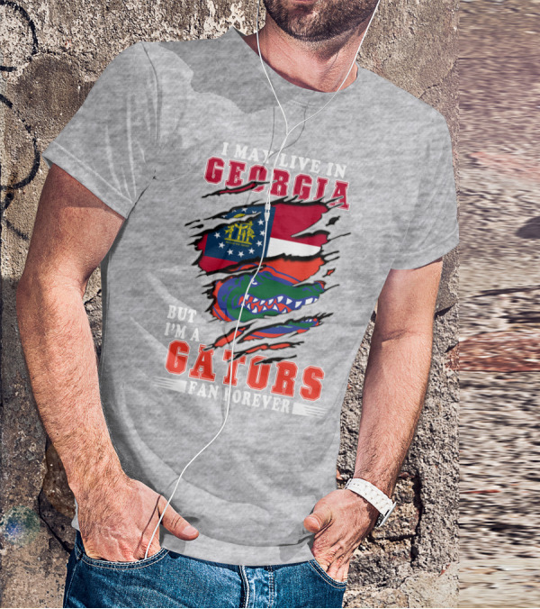 I May Live In Georgia But I'm A Gators Fan Forever T-Shirt