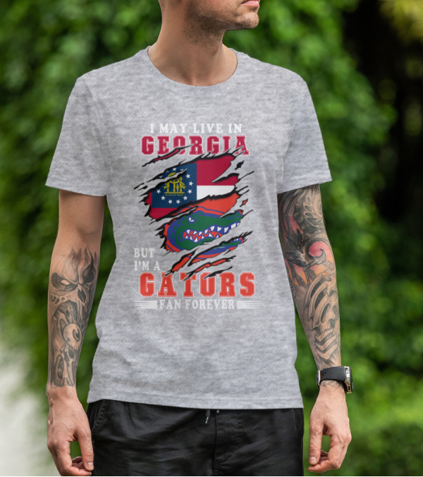 I May Live In Georgia But I'm A Gators Fan Forever T-Shirt