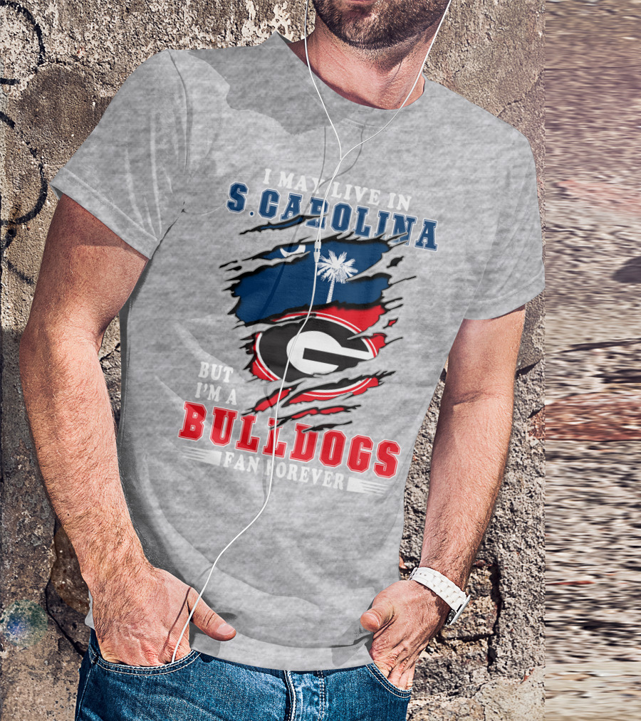 I May Live In S.Carolina But I'm A Bulldogs Fan Forever T-Shirt