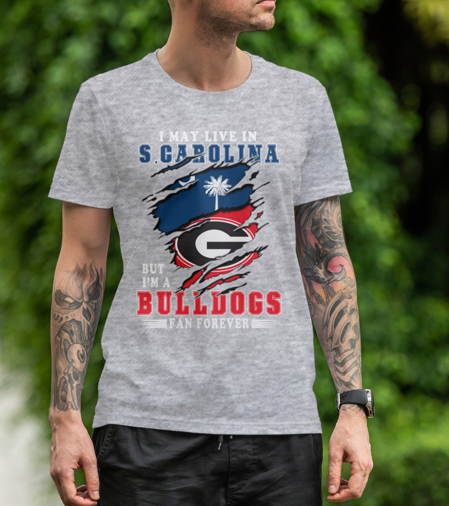 I May Live In S.Carolina But I'm A Bulldogs Fan Forever T-Shirt