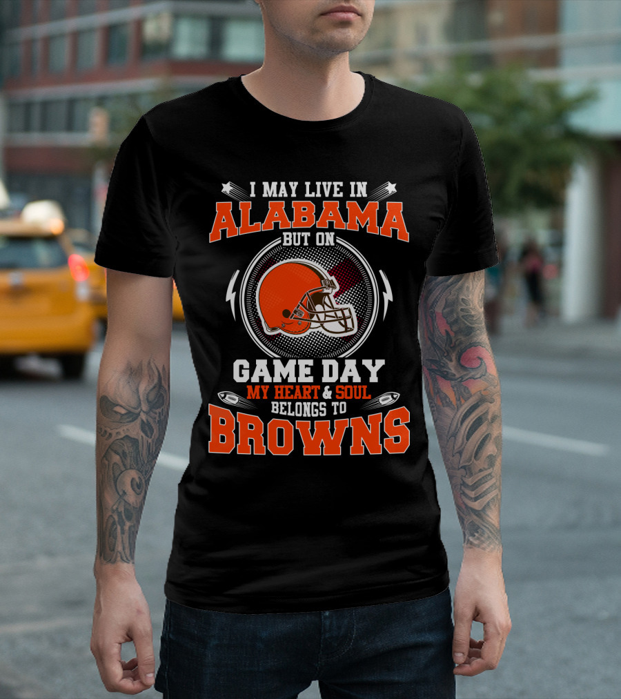 I May Live in Alabama But on Game Day My Heart and Soul Belongs to Browns T-Shirt