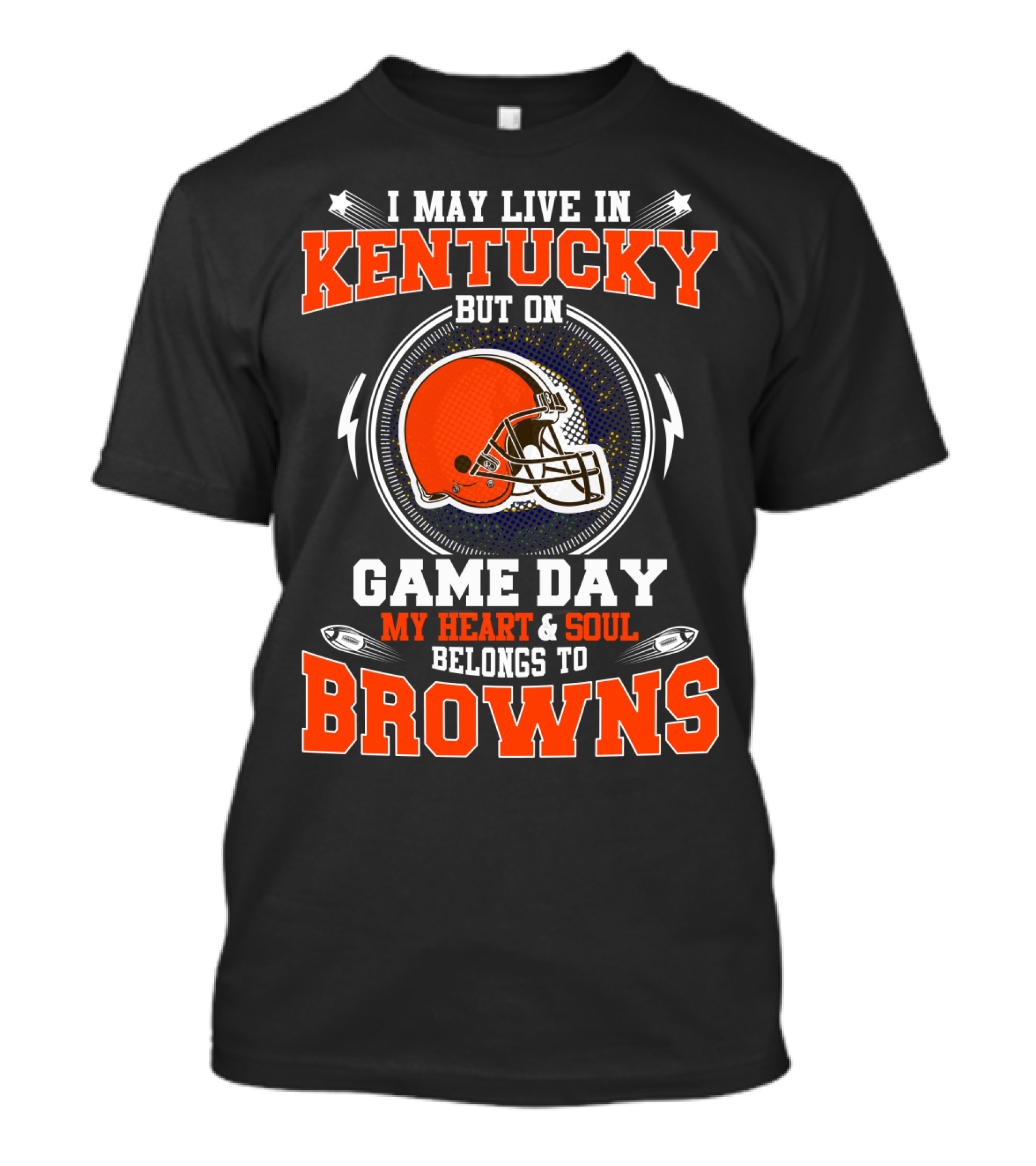 I MAY LIVE IN KENTUCKY BUT ON GAME DAY MY HEART And SOUL BELONGS TO BROWNS T-Shirt