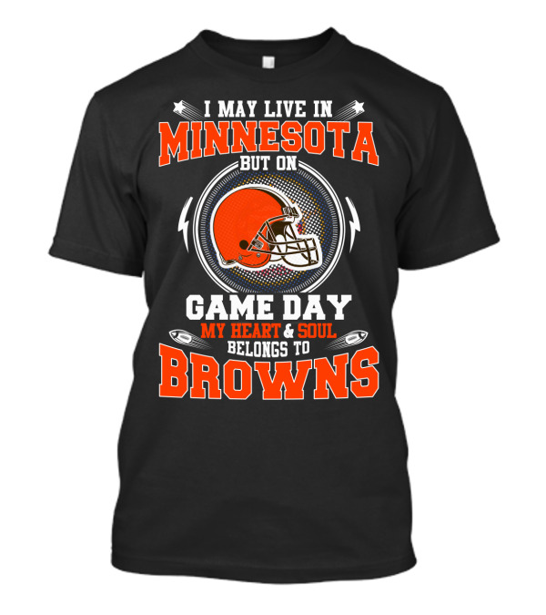 I May Live In Minnesota But On Game Day My Heart And Soul Belongs To Browns T-Shirt