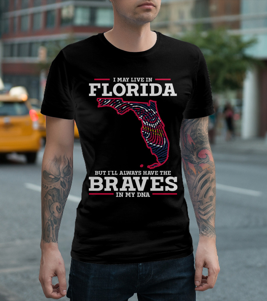 I MAY LIVE IN FLORIDA BUT I'LL ALWAYS HAVE THE BRAVES IN MY DNA T-Shirt