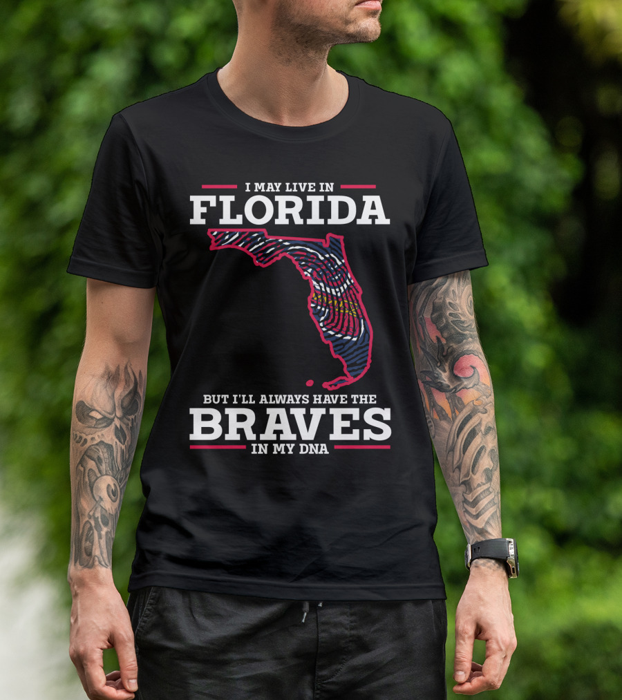 I MAY LIVE IN FLORIDA BUT I'LL ALWAYS HAVE THE BRAVES IN MY DNA T-Shirt
