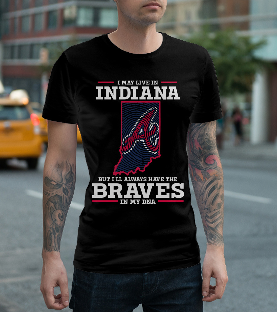 I May Live in Indiana but I'll Always Have the Braves in My DNA T-Shirt