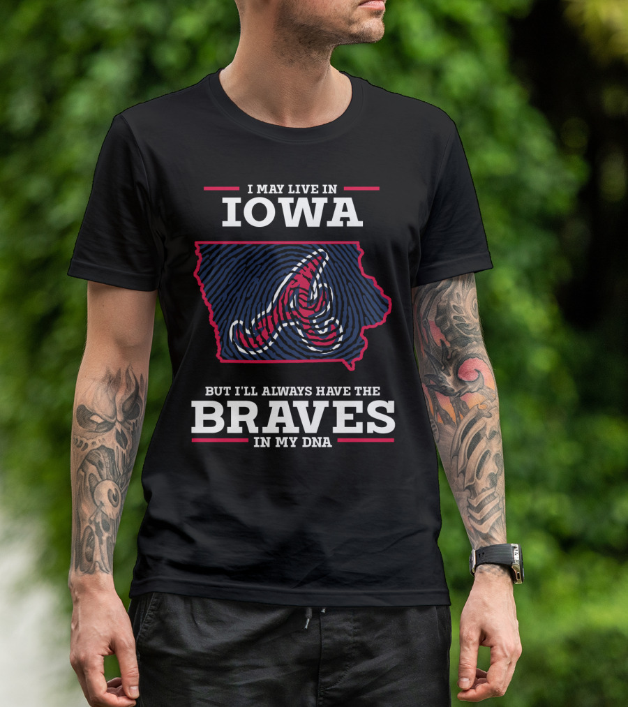 I May Live In Iowa But I'll Always Have The Braves In My DNA T-Shirt