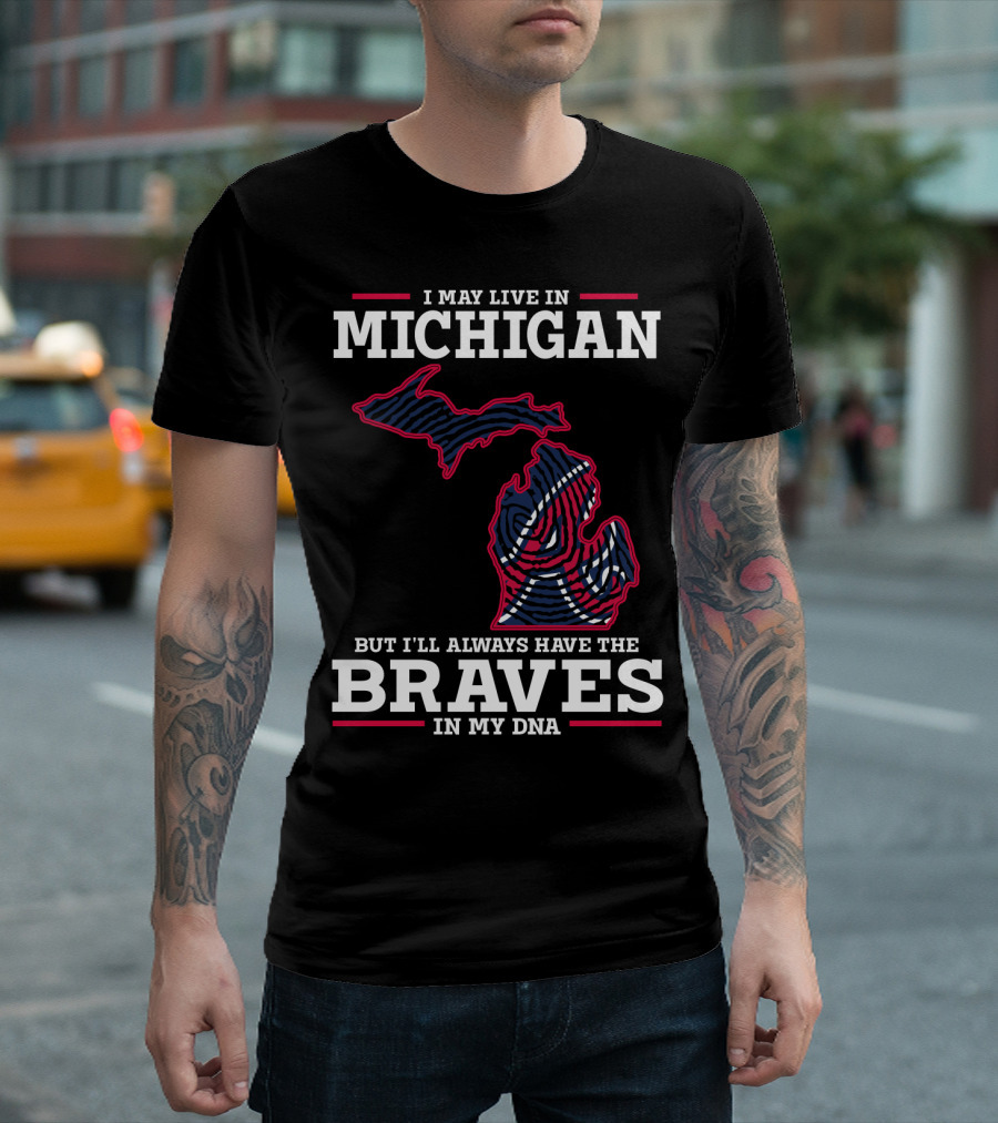 I May Live in Michigan But I'll Always Have the Braves in My DNA T-Shirt