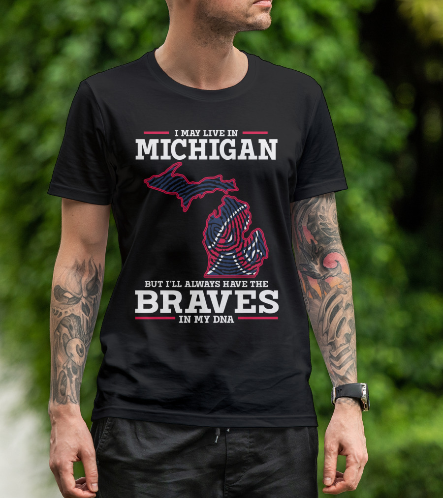 I May Live In Michigan But I'll Always Have The Braves In My DNA T-Shirt