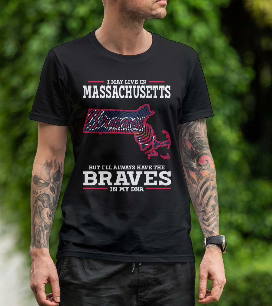 I May Live In Massachusetts But I'll Always Have The Braves In My DNA T-Shirt
