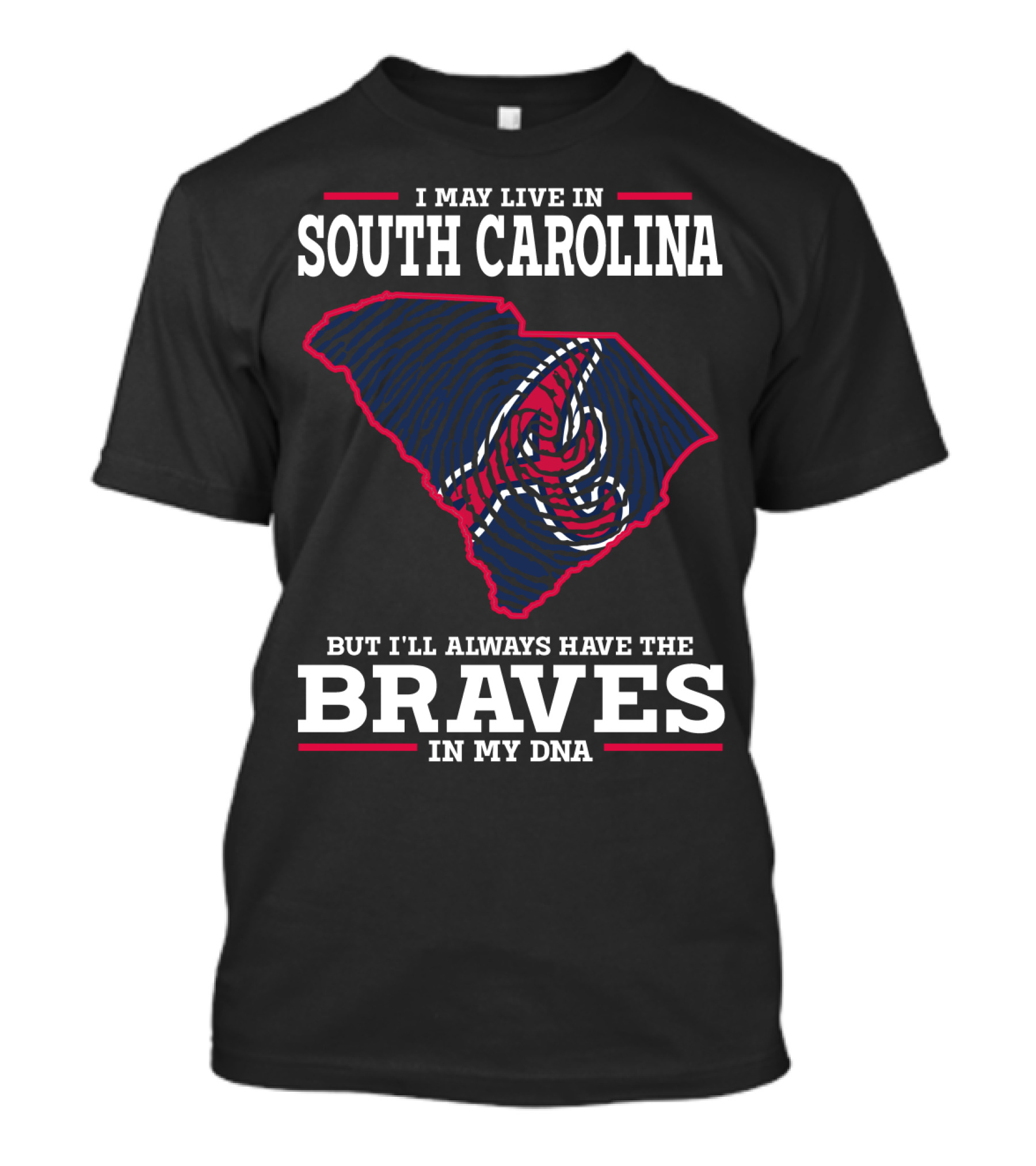 I MAY LIVE IN SOUTH CAROLINA BUT I'LL ALWAYS HAVE THE BRAVES IN MY DNA T-Shirt
