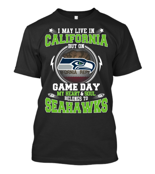 I May Live In California But On Game Day My Heart & Soul Belongs To Seahawks T-Shirt
