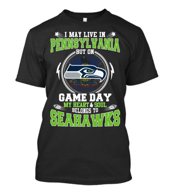 I May Live In Pennsylvania But On Game Day My Heart And Soul Belongs To Seahawks T-Shirt