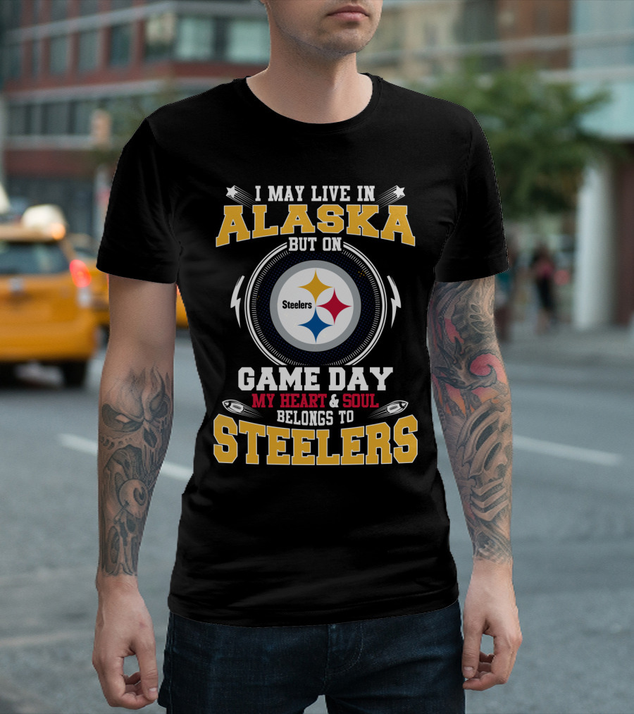 I MAY LIVE IN ALASKA BUT ON GAME DAY MY HEART and SOUL BELONGS TO STEELERS T-Shirt