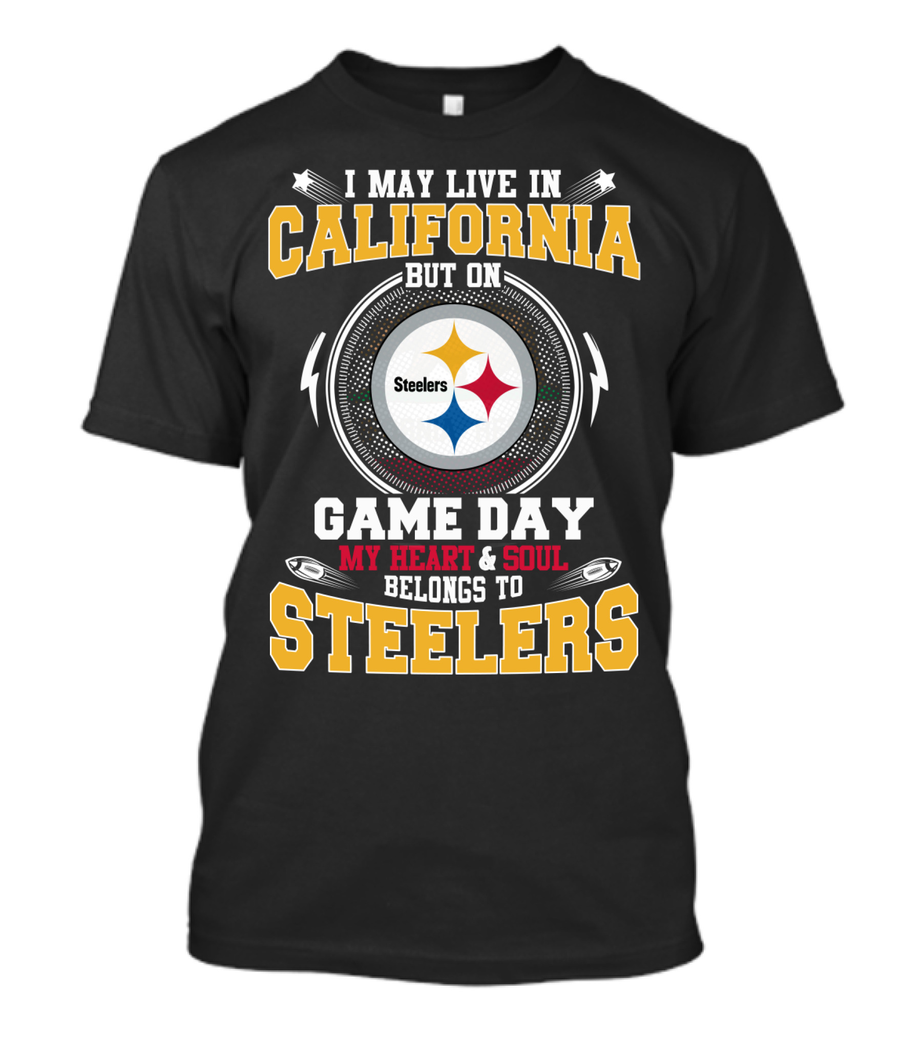 I May Live In California But On Game Day My Heart & Soul Belongs To Steelers T-Shirt